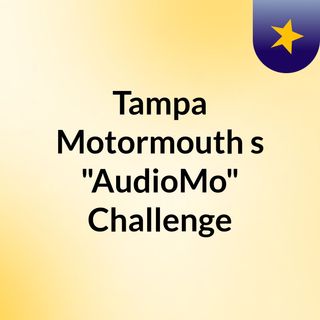 Tampa Motormouth's "AudioMo" Challenge
