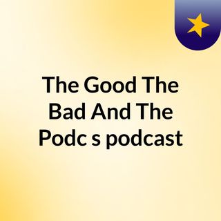 The Good, The Bad And The Podc's podcast