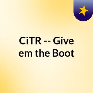 CiTR -- Give 'em the Boot