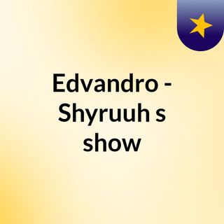 Edvandro - Shyruuh's show