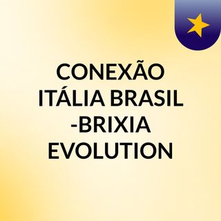 CONEXÃO ITÁLIA BRASIL -BRIXIA EVOLUTION
