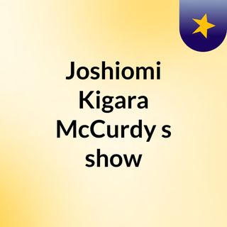 Joshiomi Kigara McCurdy's show