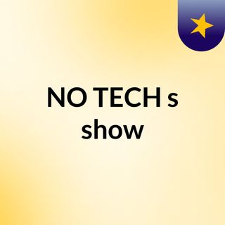 NO TECH's show