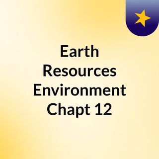 Earth Resources & Environment Chapt 12