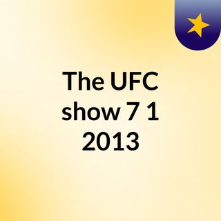 The UFC show 7/1/2013