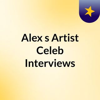 Alex's Artist & Celeb Interviews