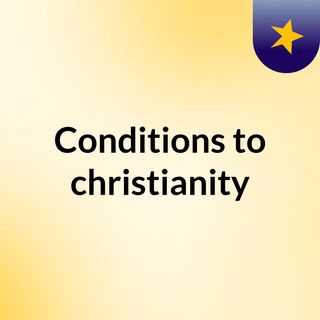 Conditions to christianity