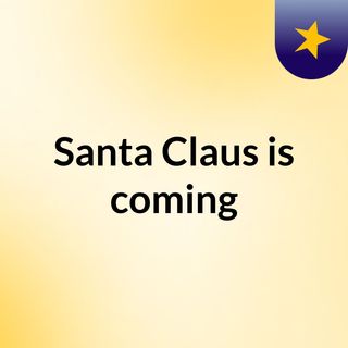 Santa Claus is coming