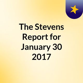 The Stevens Report for January 30, 2017