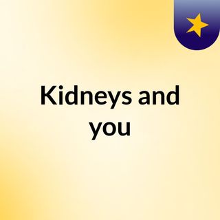 Kidneys and you