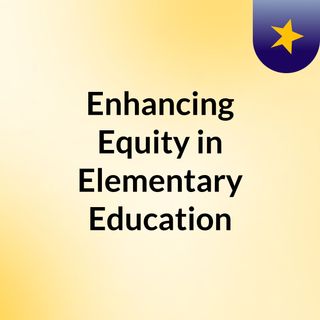 Enhancing Equity in Elementary Education