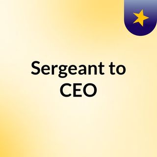 Sergeant to CEO