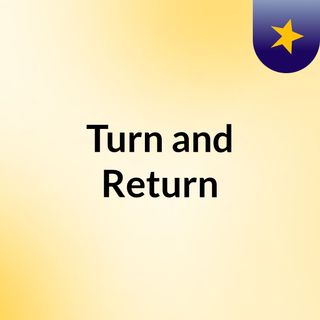 Turn and Return