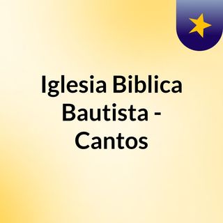 Iglesia Biblica Bautista - Cantos