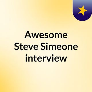 Awesome Steve Simeone interview