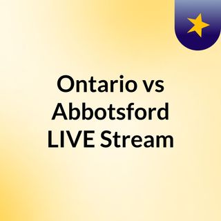 Ontario vs Abbotsford LIVE Stream#
