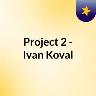 Project #2 - Ivan Koval