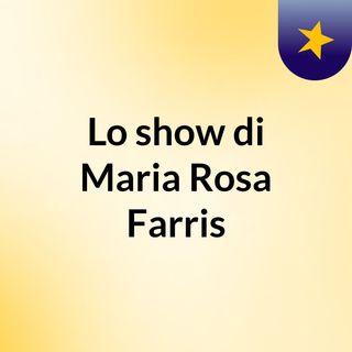 Lo show di Maria Rosa Farris
