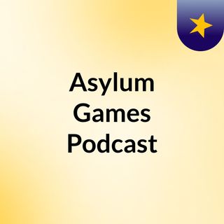 Asylum Games Podcast
