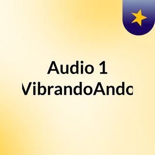 Audio 1 #VibrandoAndo
