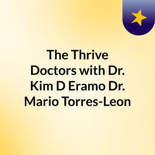 The Thrive Doctors with Dr. Kim D'Eramo & Dr. Mario Torres-Leon