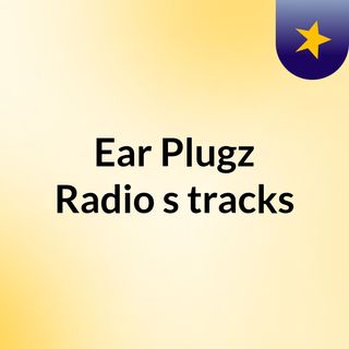 Ear Plugz Radio's tracks