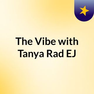 The Vibe with Tanya Rad & EJ