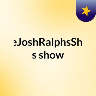 TheJoshRalphsShow's show