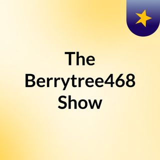 The Berrytree468 Show