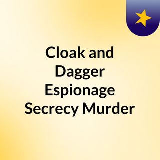 Cloak and Dagger: Espionage, Secrecy, Murder