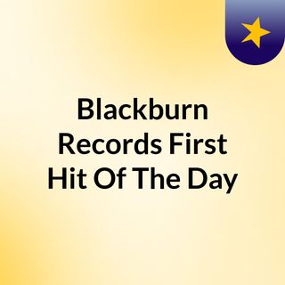 Blackburn Records First Hit Of The Day