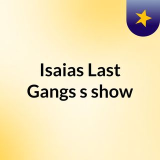 Isaias Last Gangs's show