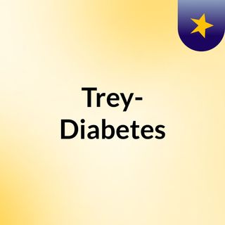 Trey- Diabetes