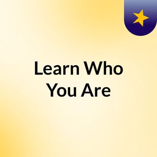 Learn Who You Are