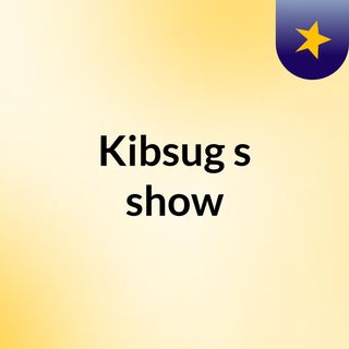 Kibsug's show