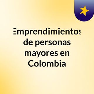 Emprendimientos de personas mayores en Colombia