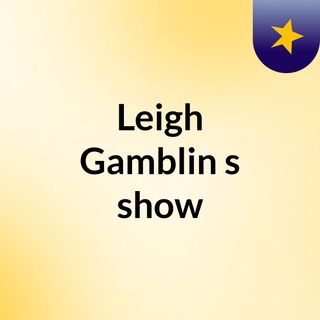 Leigh Gamblin's show