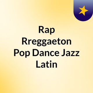 Rap Rreggaeton Pop Dance Jazz Latin
