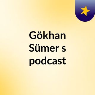 Episode 2 - Gökhan Sümer's podcast