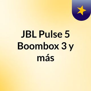 JBL Pulse 5, Boombox 3 y más