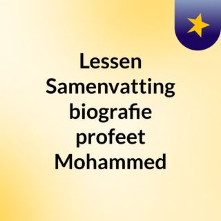 Lessen: Samenvatting biografie profeet Mohammed