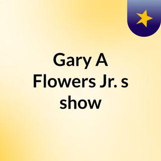 Gary A Flowers Jr.'s show