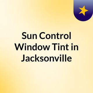 Sun Control Window Tint in Jacksonville