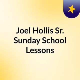 Joel Hollis Sr. Sunday School Lessons