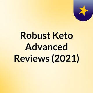 Robust Keto Advanced Reviews 2021