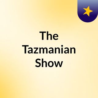The Tazmanian Show