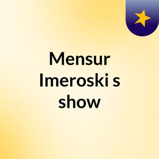 Mensur Imeroski's show