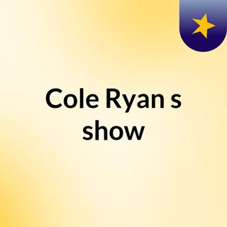 Cole Ryan's show