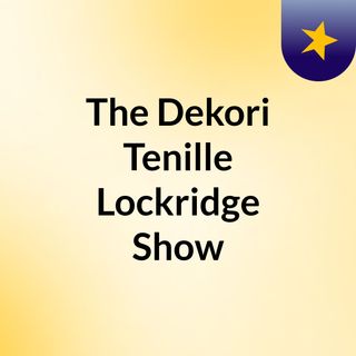 The Dekori Tenille Lockridge Show