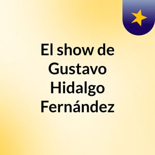 El show de Gustavo Hidalgo Fernández